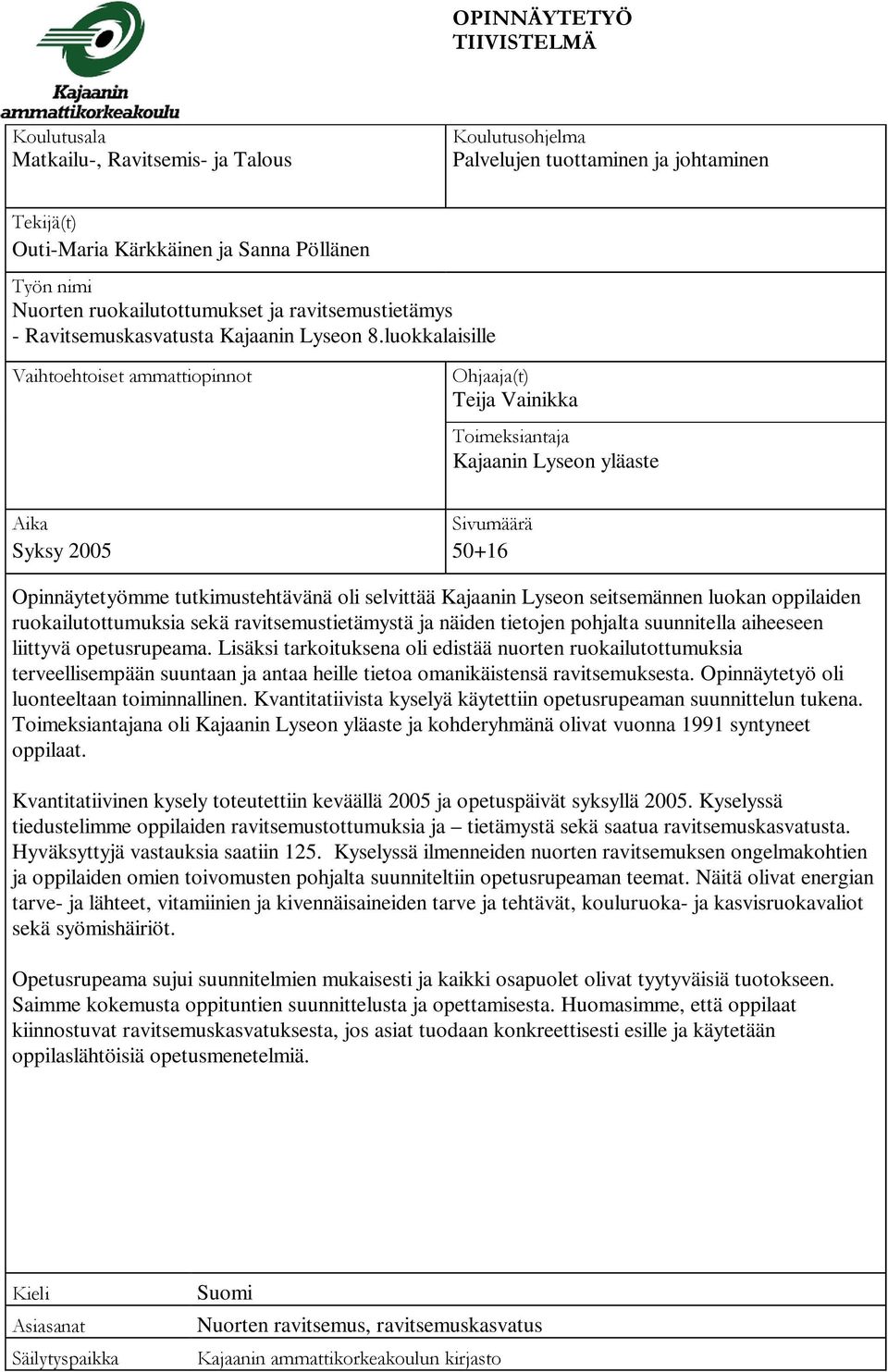 luokkalaisille Vaihtoehtoiset ammattiopinnot Ohjaaja(t) Teija Vainikka Toimeksiantaja Kajaanin Lyseon yläaste Aika Sivumäärä Syksy 2005 50+16 Opinnäytetyömme tutkimustehtävänä oli selvittää Kajaanin