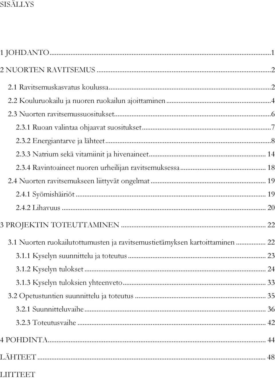 .. 19 2.4.1 Syömishäiriöt... 19 2.4.2 Lihavuus... 20 3 PROJEKTIN TOTEUTTAMINEN... 22 3.1 Nuorten ruokailutottumusten ja ravitsemustietämyksen kartoittaminen... 22 3.1.1 Kyselyn suunnittelu ja toteutus.