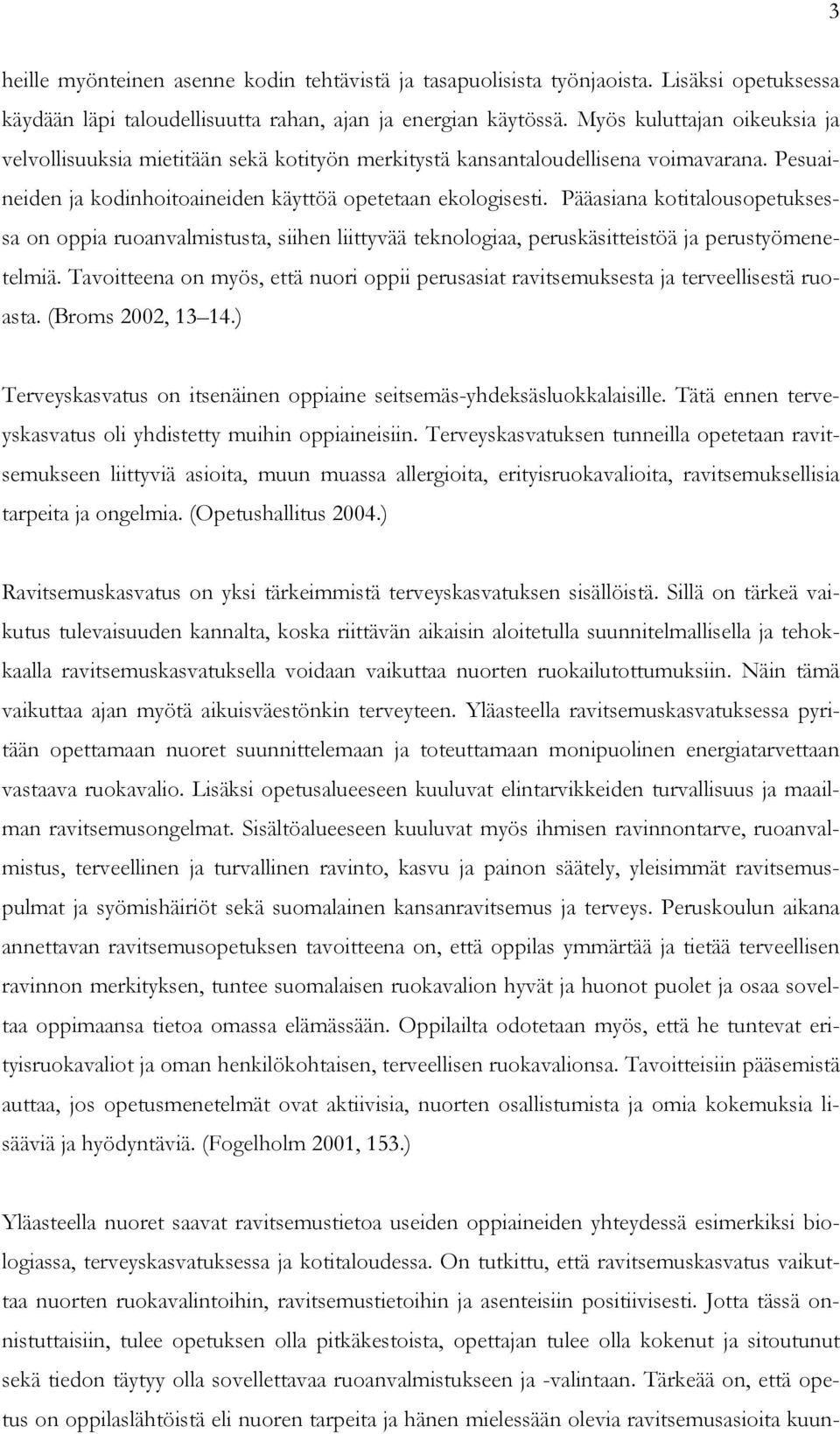 Pääasiana kotitalousopetuksessa on oppia ruoanvalmistusta, siihen liittyvää teknologiaa, peruskäsitteistöä ja perustyömenetelmiä.