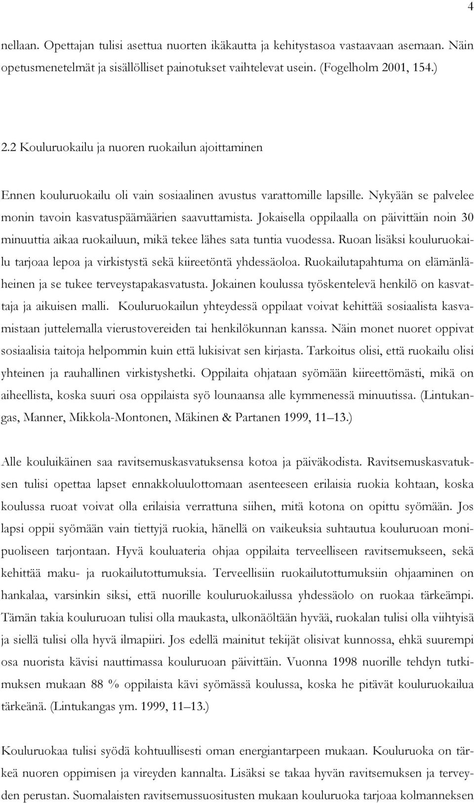 Jokaisella oppilaalla on päivittäin noin 30 minuuttia aikaa ruokailuun, mikä tekee lähes sata tuntia vuodessa. Ruoan lisäksi kouluruokailu tarjoaa lepoa ja virkistystä sekä kiireetöntä yhdessäoloa.