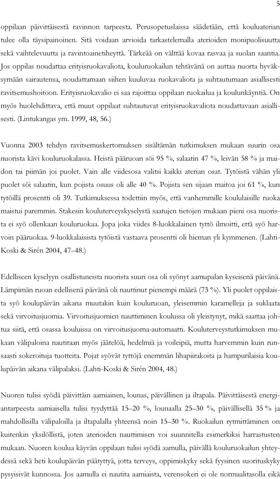 Jos oppilas noudattaa erityisruokavaliota, kouluruokailun tehtävänä on auttaa nuorta hyväksymään sairautensa, noudattamaan siihen kuuluvaa ruokavaliota ja suhtautumaan asiallisesti ravitsemushoitoon.