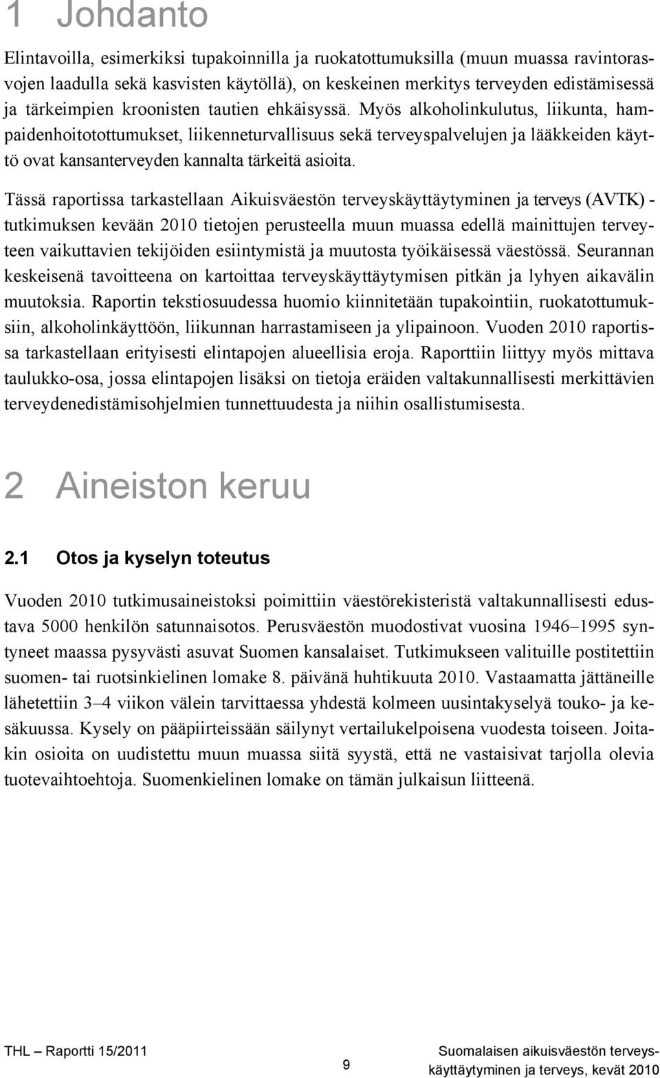 Myös alkoholinkulutus, liikunta, hampaidenhoitotottumukset, liikenneturvallisuus sekä terveyspalvelujen ja lääkkeiden käyttö ovat kansanterveyden kannalta tärkeitä asioita.