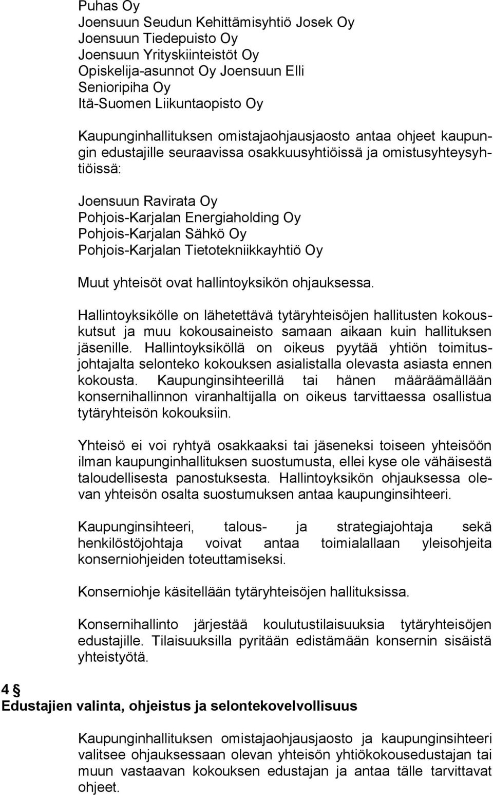 Pohjois-Karjalan Sähkö Oy Pohjois-Karjalan Tietotekniikkayhtiö Oy Muut yhteisöt ovat hallintoyksikön ohjauksessa.