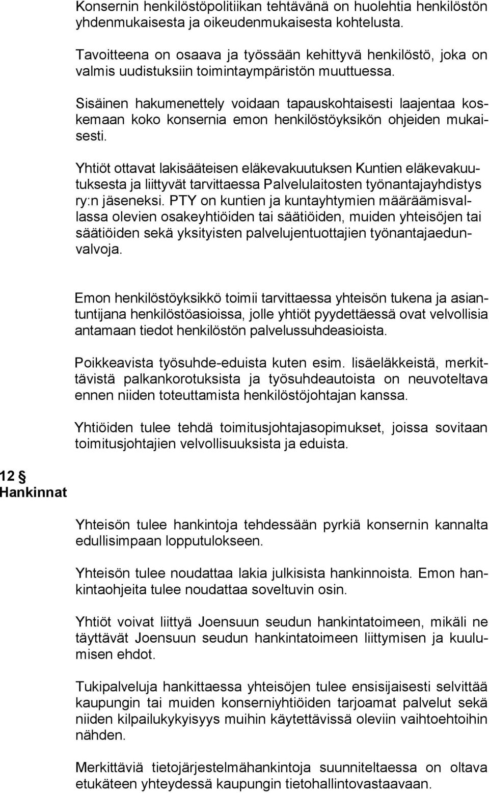 Sisäinen hakumenettely voidaan tapauskohtaisesti laajentaa koskemaan koko konsernia emon henkilöstöyksikön ohjeiden mukaisesti.