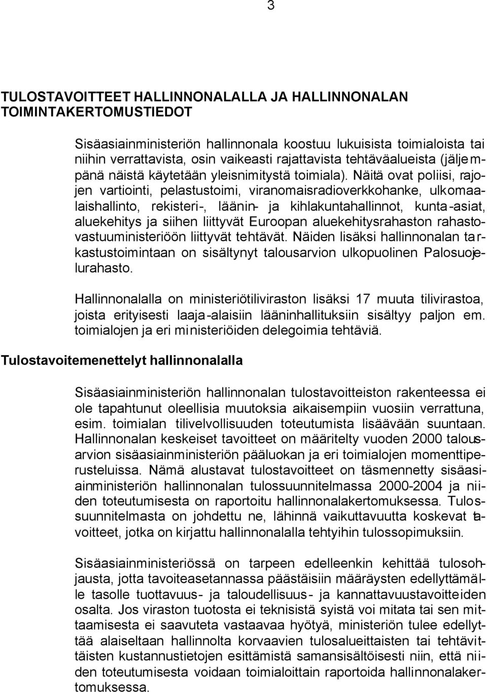 Näitä ovat poliisi, rajojen vartiointi, pelastustoimi, viranomaisradioverkkohanke, ulkomaalaishallinto, rekisteri-, läänin- ja kihlakuntahallinnot, kunta-asiat, aluekehitys ja siihen liittyvät