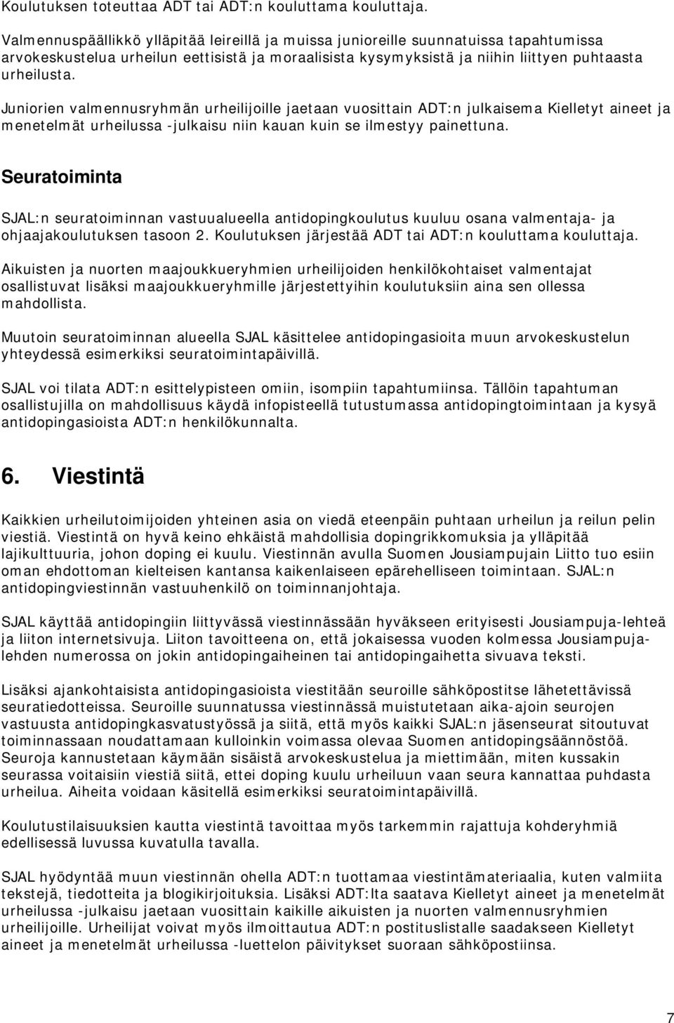 Juniorien valmennusryhmän urheilijoille jaetaan vuosittain ADT:n julkaisema Kielletyt aineet ja menetelmät urheilussa -julkaisu niin kauan kuin se ilmestyy painettuna.