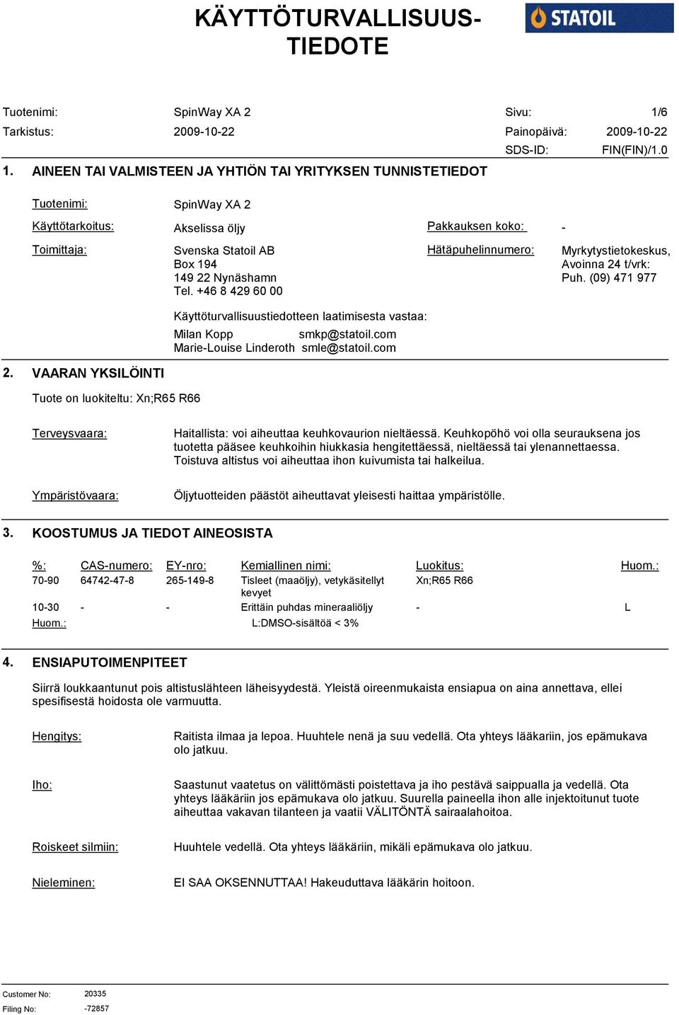 +46 8 429 60 00 Hätäpuhelinnumero: Myrkytystietokeskus, Avoinna 24 t/vrk: Puh. (09) 471 977 Käyttöturvallisuustiedotteen laatimisesta vastaa: Milan Kopp smkp@statoil.