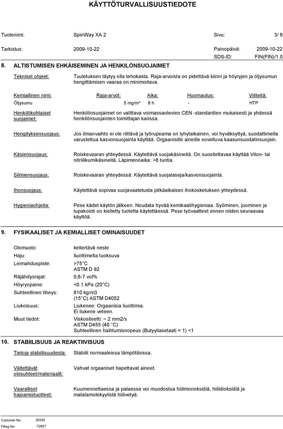 Kemiallinen nimi: Raja-arvot: Aika: Huomautus: Viitteitä: Öljysumu 5 mg/m³ 8 h - HTP Henkilökohtaiset suojaimet: Henkilönsuojaimet on valittava voimassaolevien CEN -standardien mukaisesti ja yhdessä