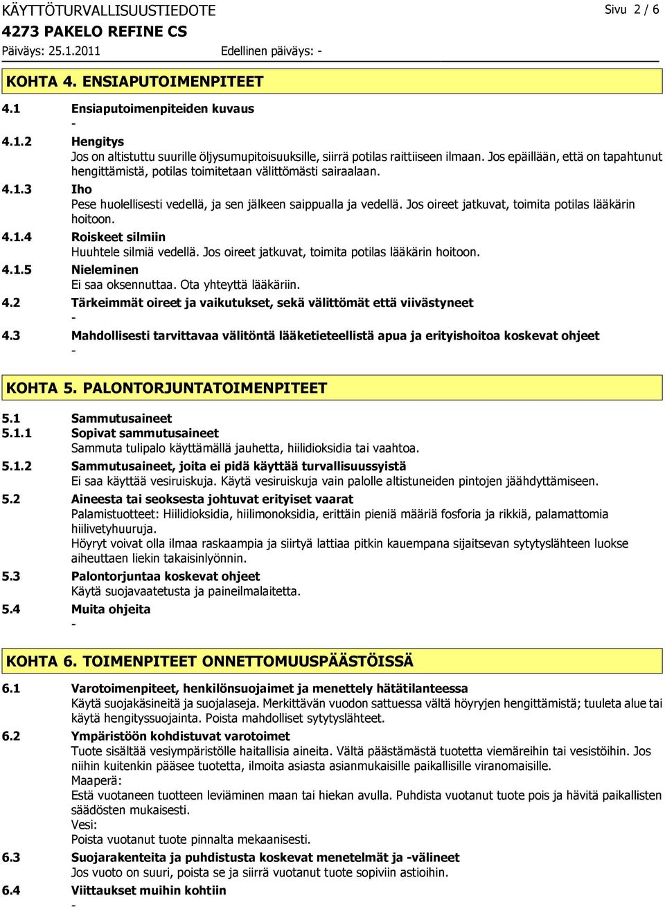 Jos oireet jatkuvat, toimita potilas lääkärin hoitoon. 4.1.4 Roiskeet silmiin Huuhtele silmiä vedellä. Jos oireet jatkuvat, toimita potilas lääkärin hoitoon. 4.1.5 Nieleminen Ei saa oksennuttaa.