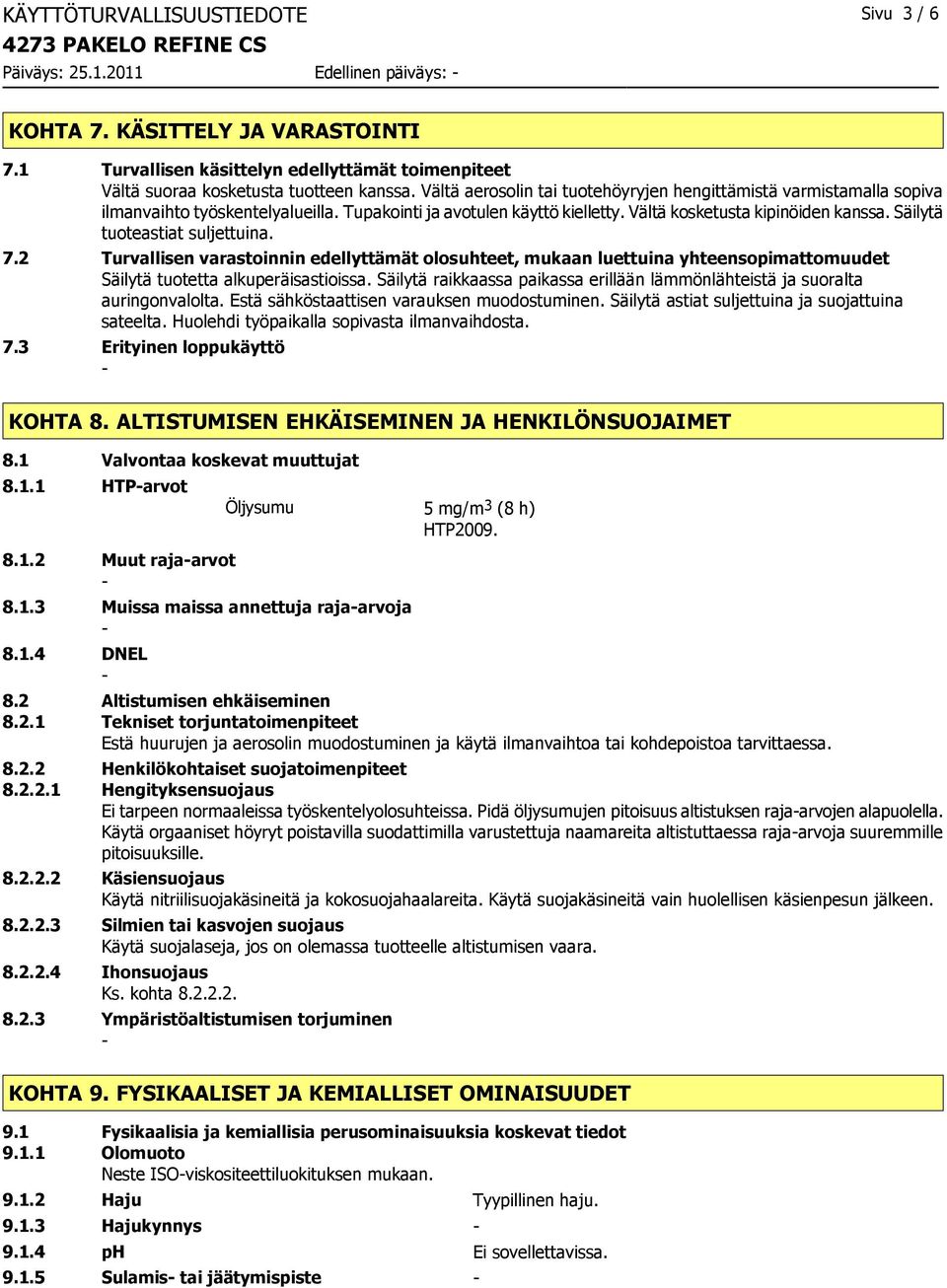 Tupakointi ja avotulen käyttö kielletty. Vältä kosketusta kipinöiden kanssa. Säilytä tuoteastiat suljettuina. 7.