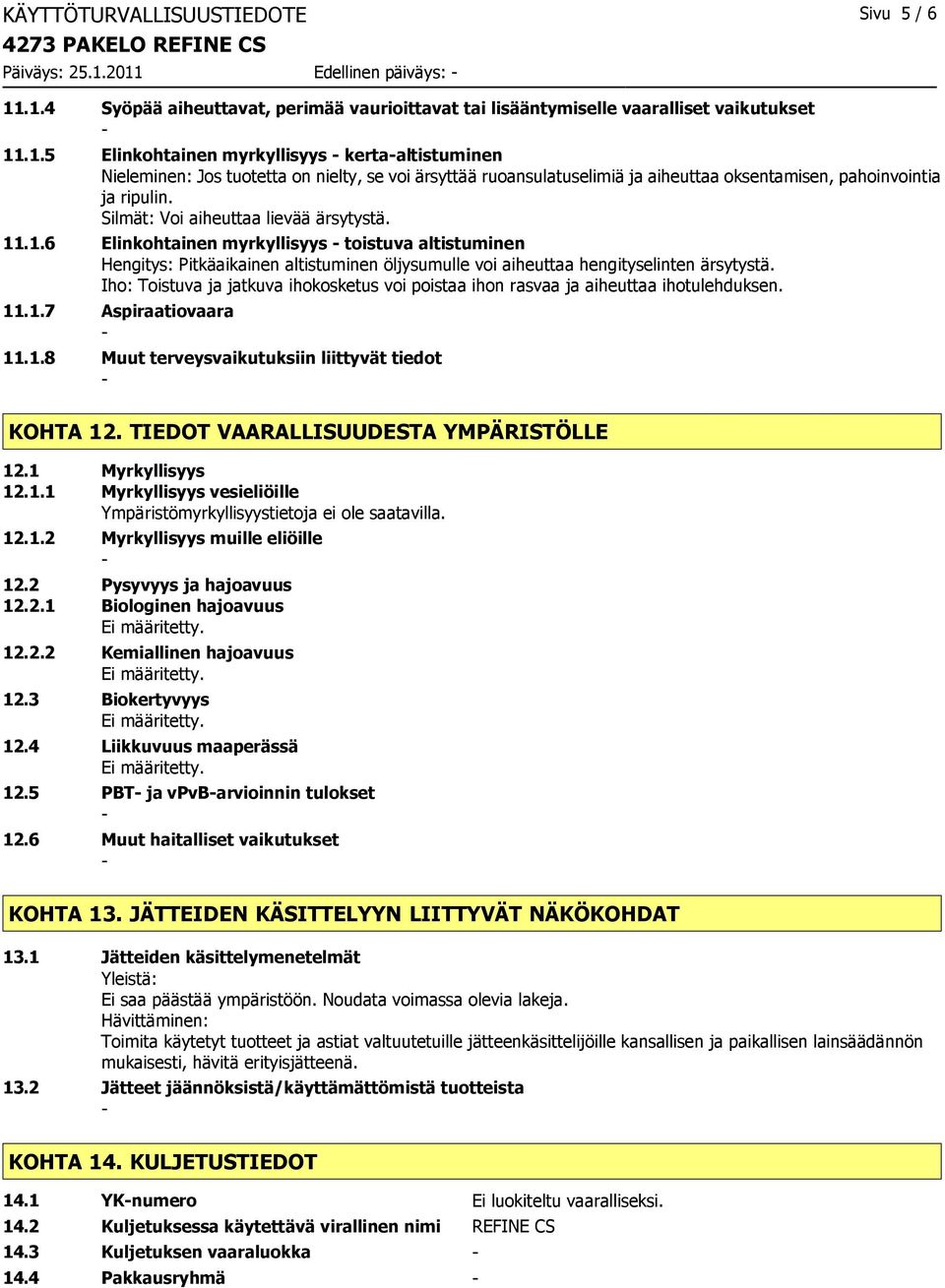 Silmät: Voi aiheuttaa lievää ärsytystä. 11.1.6 Elinkohtainen myrkyllisyys toistuva altistuminen Hengitys: Pitkäaikainen altistuminen öljysumulle voi aiheuttaa hengityselinten ärsytystä.