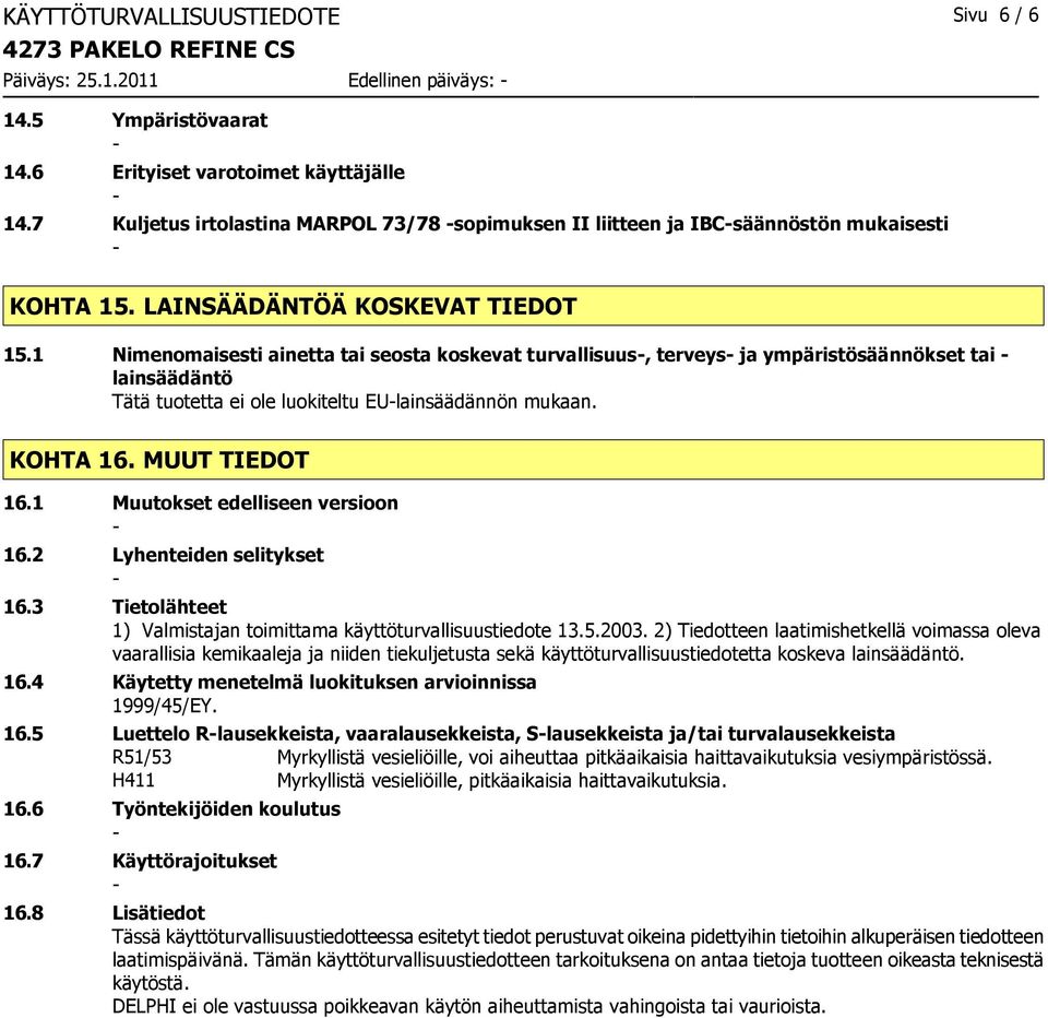 1 Nimenomaisesti ainetta tai seosta koskevat turvallisuus, terveys ja ympäristösäännökset tai lainsäädäntö Tätä tuotetta ei ole luokiteltu EUlainsäädännön mukaan. KOHTA 16. MUUT TIEDOT 16.