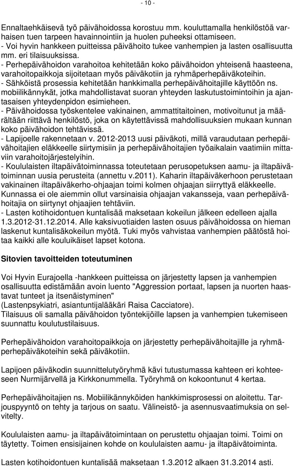 - Perhepäivähoidon varahoitoa kehitetään koko päivähoidon yhteisenä haasteena, varahoitopaikkoja sijoitetaan myös päiväkotiin ja ryhmäperhepäiväkoteihin.