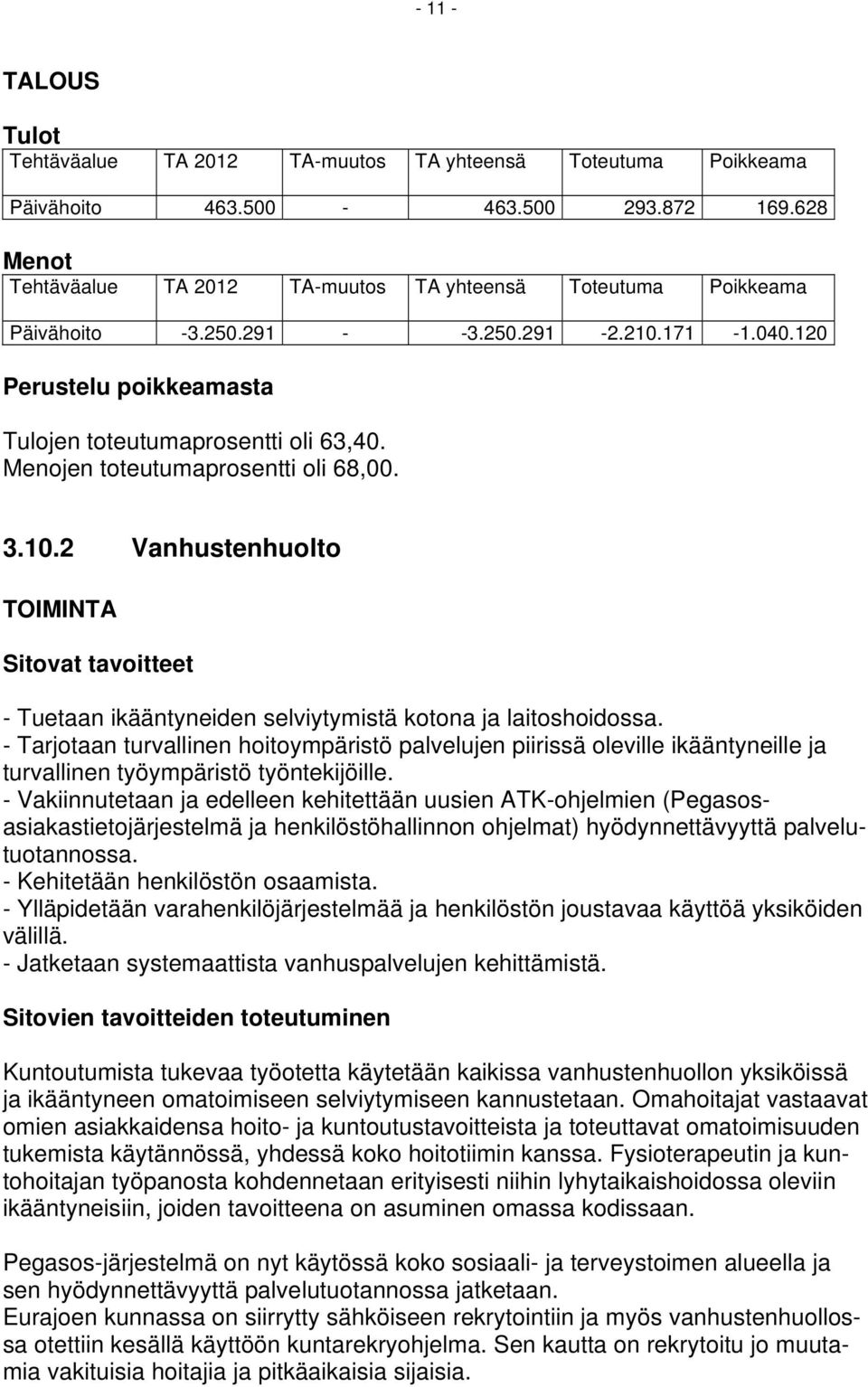 - Vakiinnutetaan ja edelleen kehitettään uusien ATK-ohjelmien (Pegasosasiakastietojärjestelmä ja henkilöstöhallinnon ohjelmat) hyödynnettävyyttä palvelutuotannossa. - Kehitetään henkilöstön osaamista.