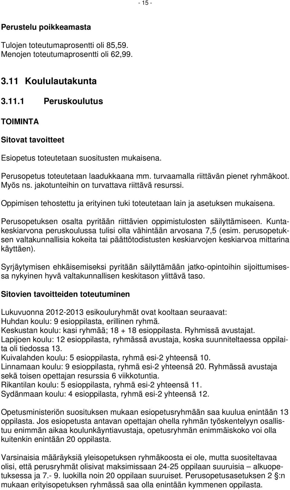 Oppimisen tehostettu ja erityinen tuki toteutetaan lain ja asetuksen mukaisena. Perusopetuksen osalta pyritään riittävien oppimistulosten säilyttämiseen.