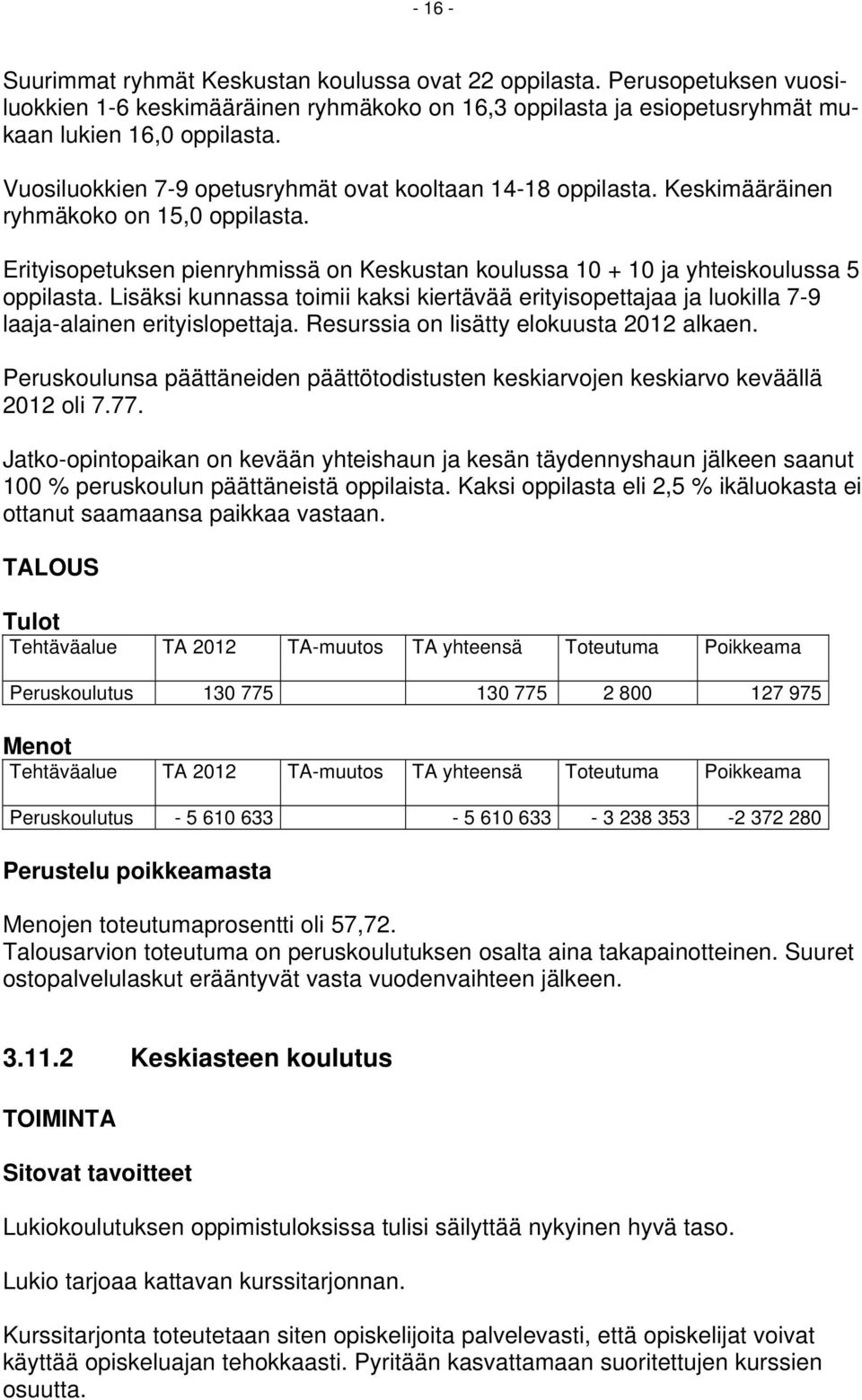 Lisäksi kunnassa toimii kaksi kiertävää erityisopettajaa ja luokilla 7-9 laaja-alainen erityislopettaja. Resurssia on lisätty elokuusta 2012 alkaen.