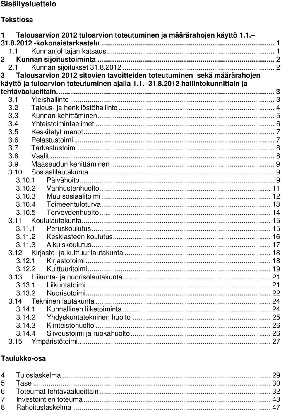.. 3 3.1 Yleishallinto... 3 3.2 Talous- ja henkilöstöhallinto... 4 3.3 Kunnan kehittäminen... 5 3.4 Yhteistoimintaelimet... 6 3.5 Keskitetyt menot... 7 3.6 Pelastustoimi... 7 3.7 Tarkastustoimi... 8 3.