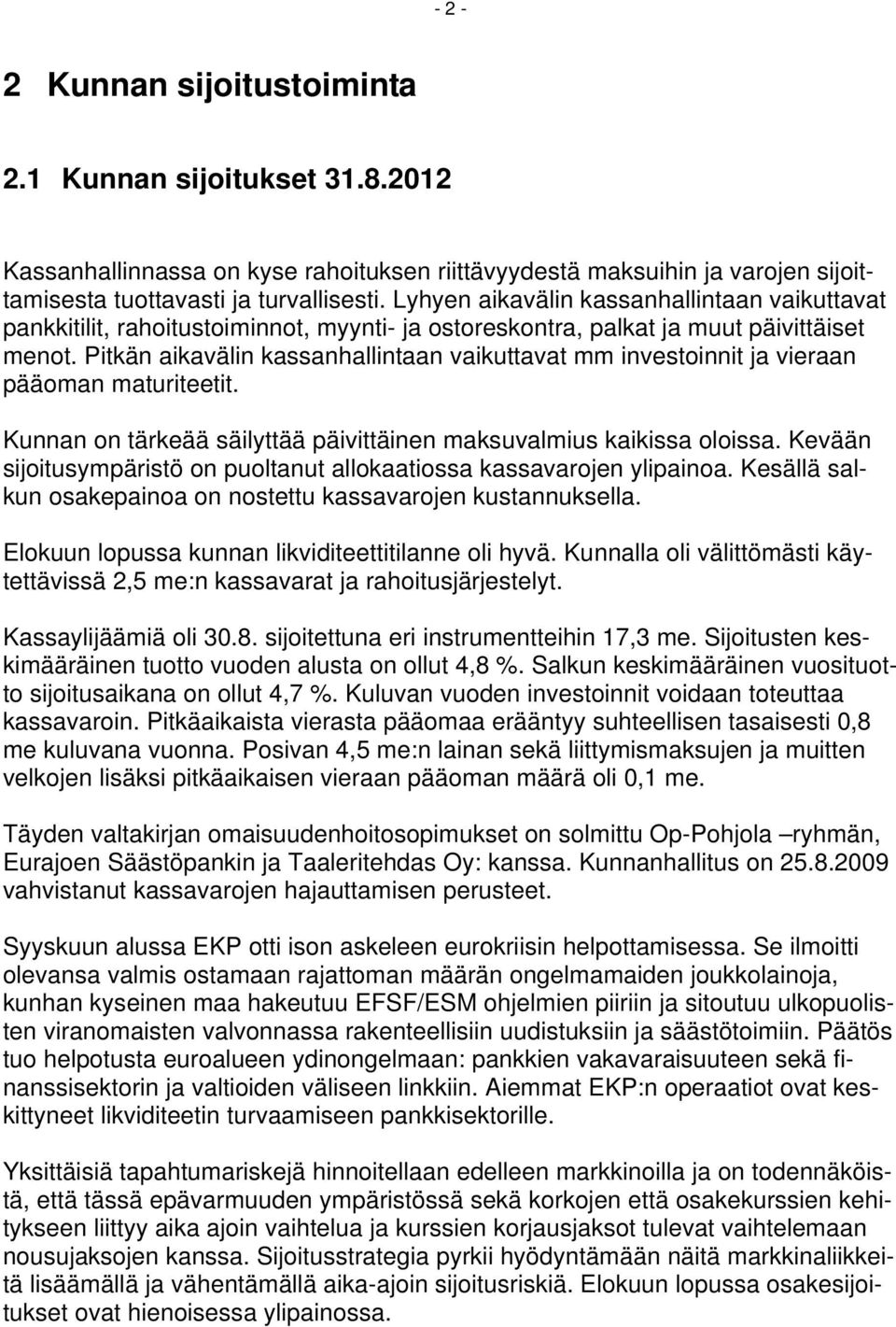 Pitkän aikavälin kassanhallintaan vaikuttavat mm investoinnit ja vieraan pääoman maturiteetit. Kunnan on tärkeää säilyttää päivittäinen maksuvalmius kaikissa oloissa.
