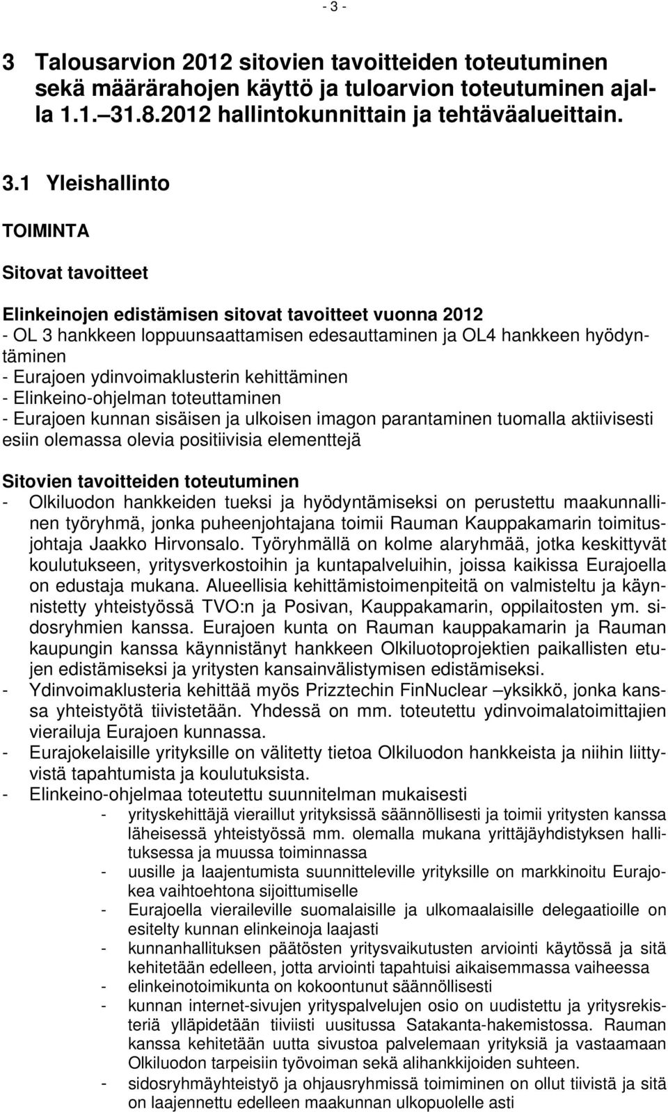 toteuttaminen - Eurajoen kunnan sisäisen ja ulkoisen imagon parantaminen tuomalla aktiivisesti esiin olemassa olevia positiivisia elementtejä Sitovien tavoitteiden toteutuminen - Olkiluodon