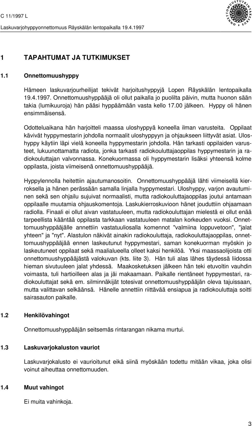 Odotteluaikana hän harjoitteli maassa uloshyppyä koneella ilman varusteita. Oppilaat kävivät hyppymestarin johdolla normaalit uloshyppyyn ja ohjaukseen liittyvät asiat.