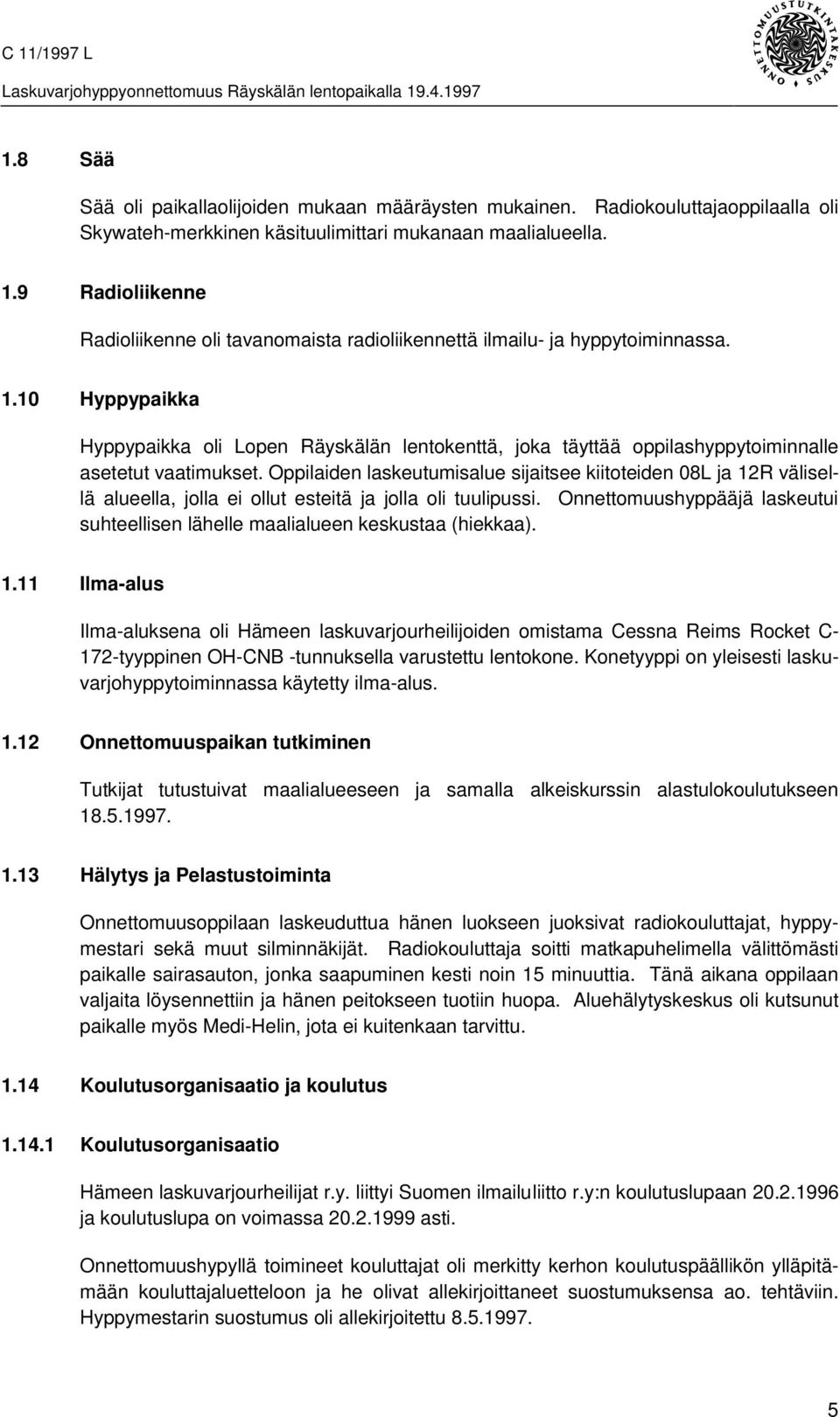 10 Hyppypaikka Hyppypaikka oli Lopen Räyskälän lentokenttä, joka täyttää oppilashyppytoiminnalle asetetut vaatimukset.