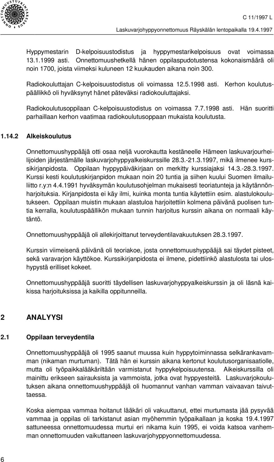 Kerhon koulutuspäällikkö oli hyväksynyt hänet päteväksi radiokouluttajaksi. Radiokoulutusoppilaan C-kelpoisuustodistus on voimassa 7.7.1998 asti.