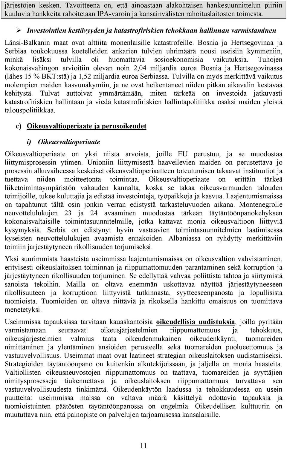 Bosnia ja Hertsegovinaa ja Serbiaa toukokuussa koetelleiden ankarien tulvien uhrimäärä nousi useisiin kymmeniin, minkä lisäksi tulvilla oli huomattavia sosioekonomisia vaikutuksia.