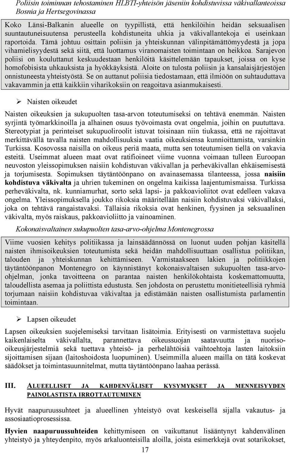 Tämä johtuu osittain poliisin ja yhteiskunnan välinpitämättömyydestä ja jopa vihamielisyydestä sekä siitä, että luottamus viranomaisten toimintaan on heikkoa.