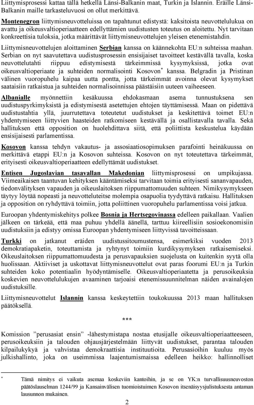 Nyt tarvitaan konkreettisia tuloksia, jotka määrittävät liittymisneuvottelujen yleisen etenemistahdin. Liittymisneuvottelujen aloittaminen Serbian kanssa on käännekohta EU:n suhteissa maahan.