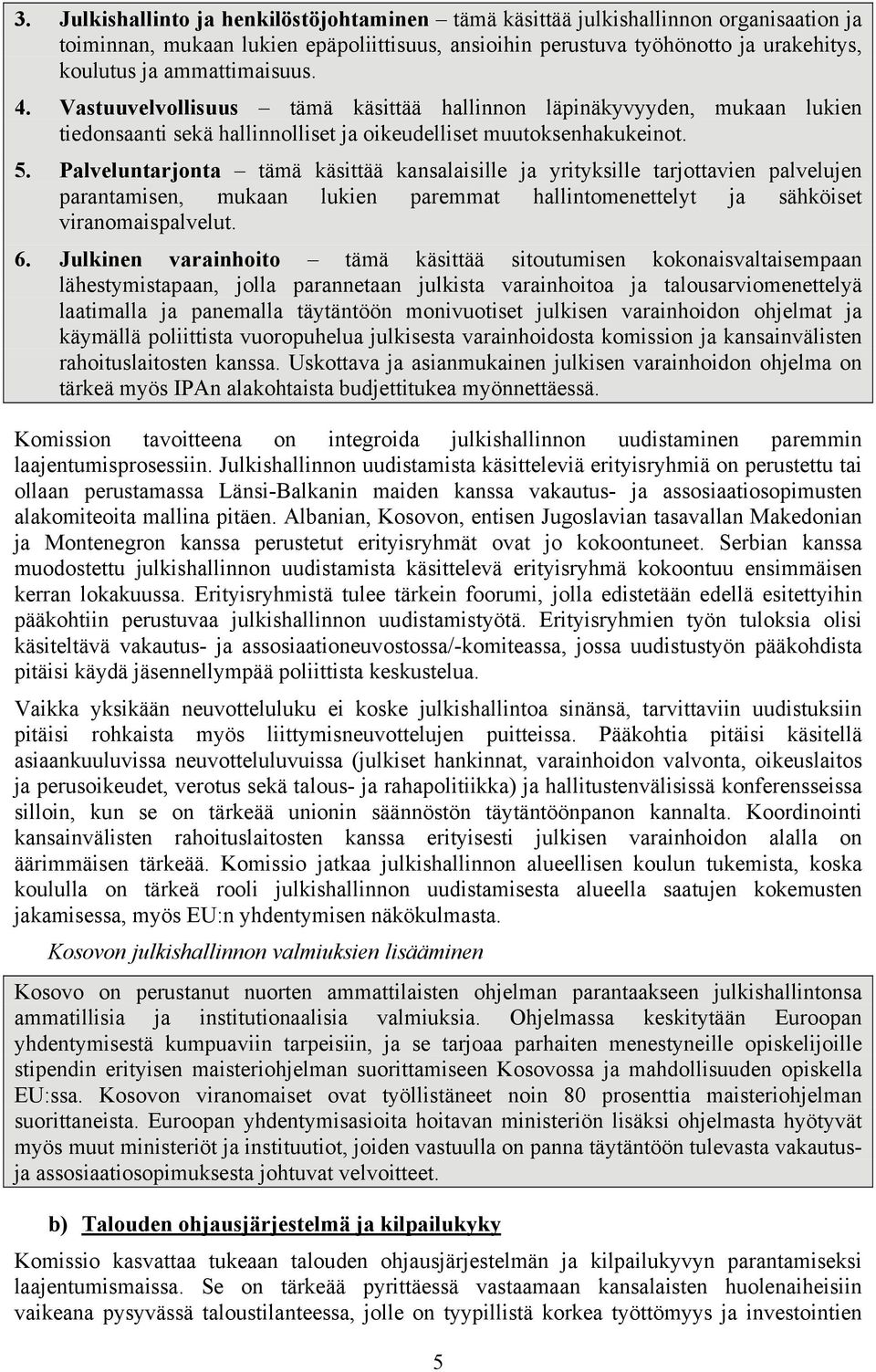 Palveluntarjonta tämä käsittää kansalaisille ja yrityksille tarjottavien palvelujen parantamisen, mukaan lukien paremmat hallintomenettelyt ja sähköiset viranomaispalvelut. 6.