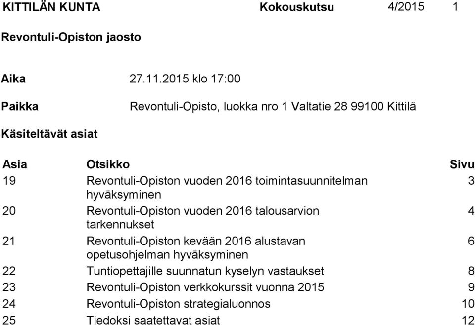 vuoden 2016 toimintasuunnitelman 3 hyväksyminen 20 Revontuli-Opiston vuoden 2016 talousarvion 4 tarkennukset 21 Revontuli-Opiston kevään