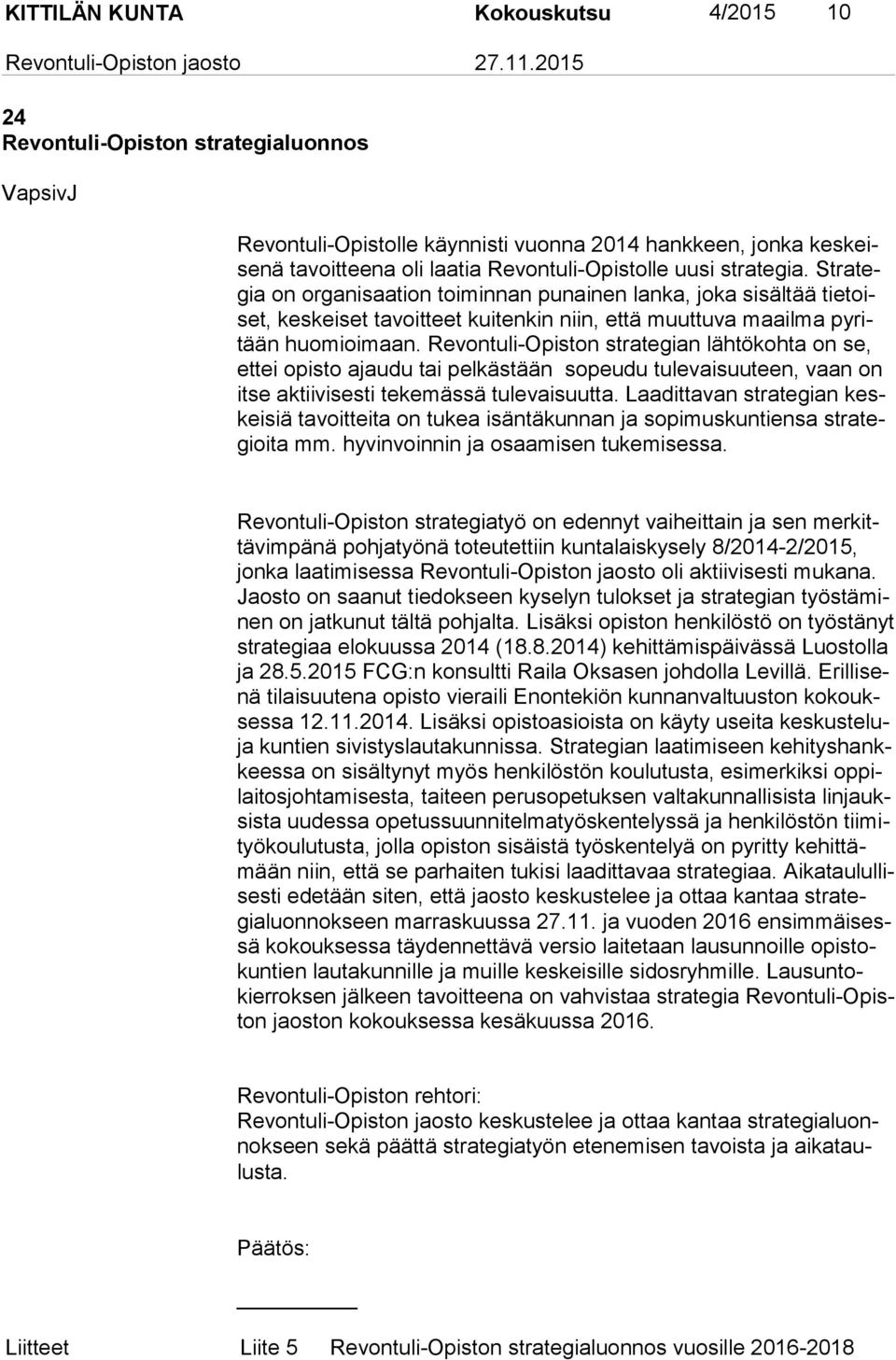 Revontuli-Opiston strategian lähtökohta on se, ett ei opisto ajaudu tai pelkästään sopeudu tulevaisuuteen, vaan on it se aktiivisesti tekemässä tulevaisuutta.