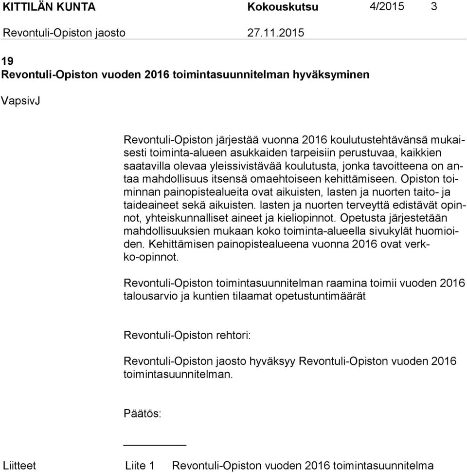 Opiston toimin nan painopistealueita ovat aikuisten, lasten ja nuorten taito- ja tai de ai neet sekä aikuisten. lasten ja nuorten terveyttä edistävät opinnot, yhteiskunnalliset aineet ja kieliopinnot.