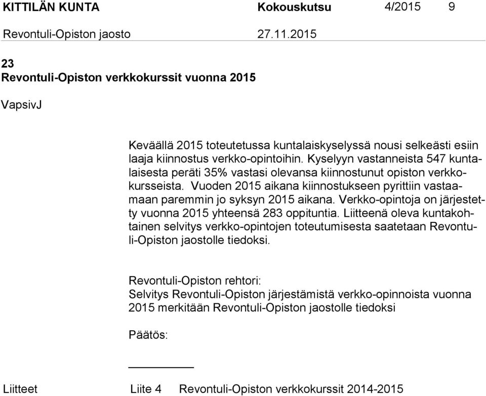 Vuoden 2015 aikana kiinnostukseen pyrittiin vas taamaan paremmin jo syksyn 2015 aikana. Verkko-opintoja on jär jes tetty vuonna 2015 yhteensä 283 oppituntia.