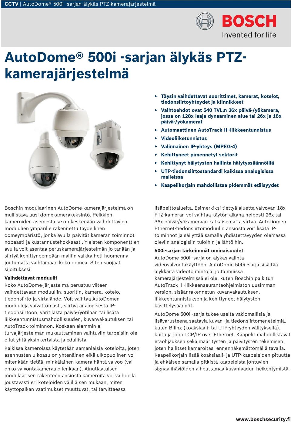 IP-yhteys (MPEG-4) Kehittyneet pimennetyt sektorit Kehittynyt hälytysten hallinta hälytyssäännöillä UTP-tiedonsiirtostandardi kaikissa analogisissa malleissa Kaapelikorjain mahdollistaa pidemmät