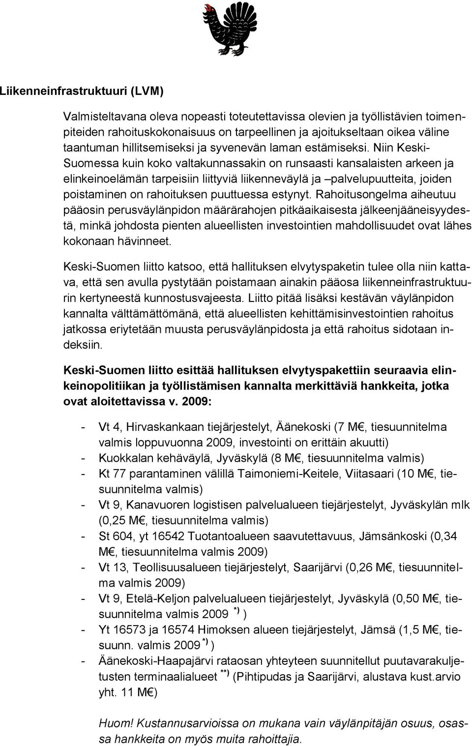 Niin Keski- Suomessa kuin koko valtakunnassakin on runsaasti kansalaisten arkeen ja elinkeinoelämän tarpeisiin liittyviä liikenneväylä ja palvelupuutteita, joiden poistaminen on rahoituksen