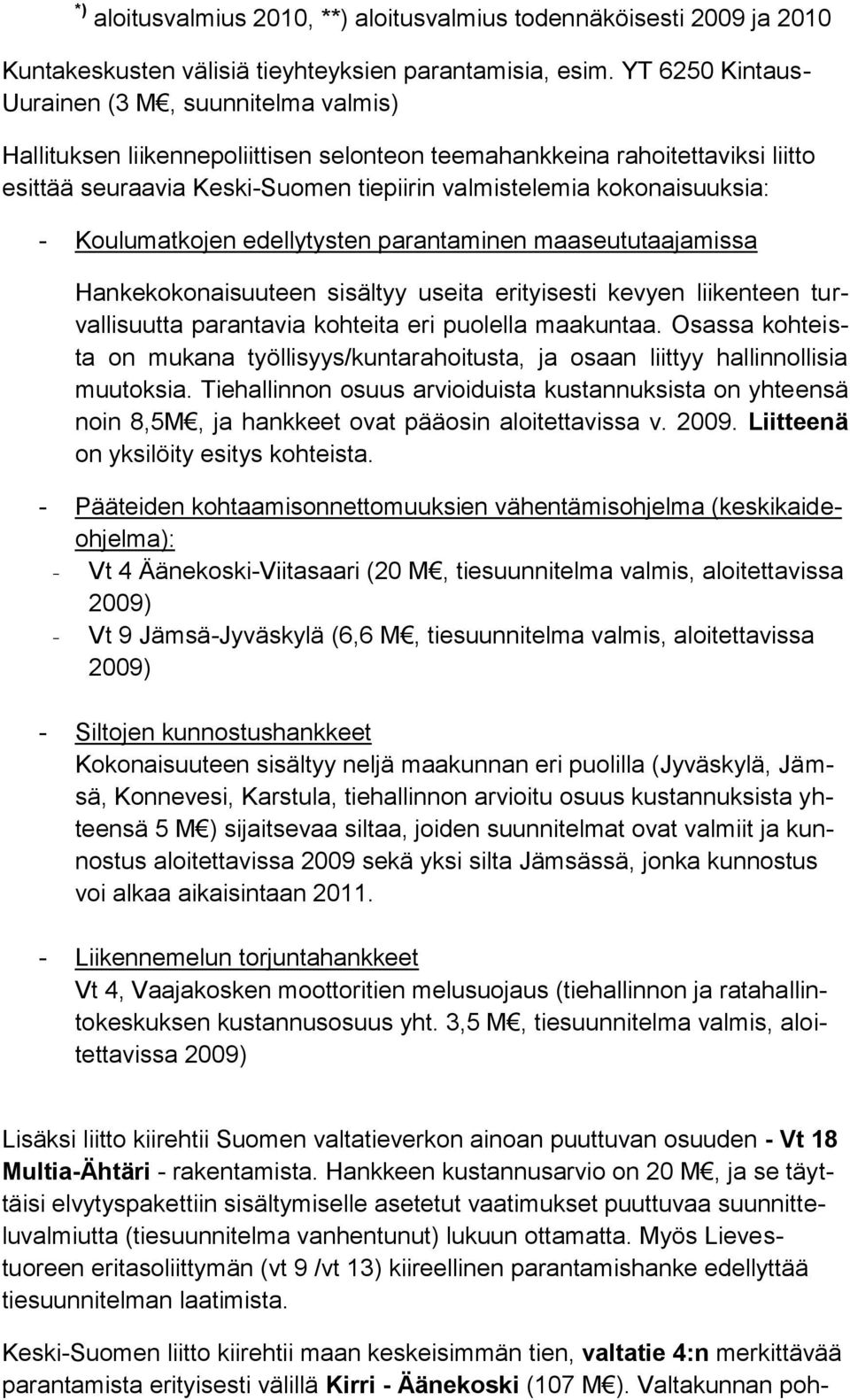 kokonaisuuksia: - Koulumatkojen edellytysten parantaminen maaseututaajamissa Hankekokonaisuuteen sisältyy useita erityisesti kevyen liikenteen turvallisuutta parantavia kohteita eri puolella