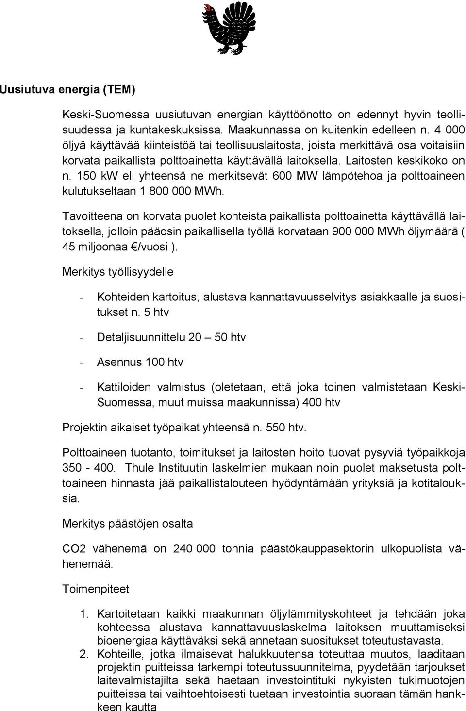 150 kw eli yhteensä ne merkitsevät 600 MW lämpötehoa ja polttoaineen kulutukseltaan 1 800 000 MWh.