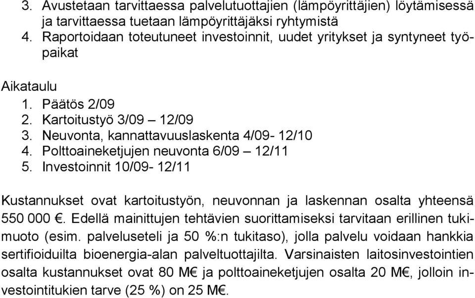 Polttoaineketjujen neuvonta 6/09 12/11 5. Investoinnit 10/09-12/11 Kustannukset ovat kartoitustyön, neuvonnan ja laskennan osalta yhteensä 550 000.