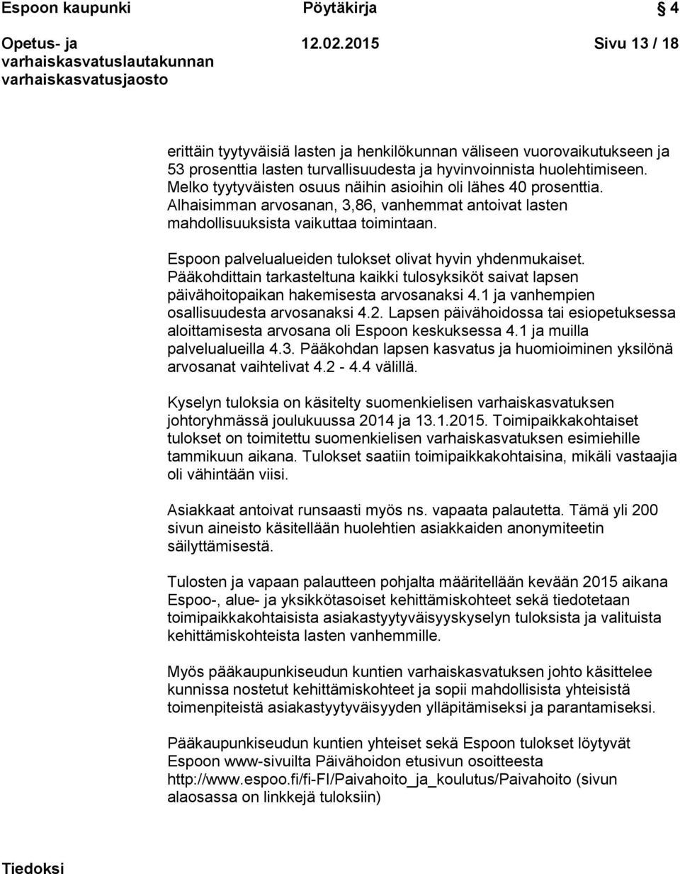 Espoon palvelualueiden tulokset olivat hyvin yhdenmukaiset. Pääkohdittain tarkasteltuna kaikki tulosyksiköt saivat lapsen päivähoitopaikan hakemisesta arvosanaksi 4.