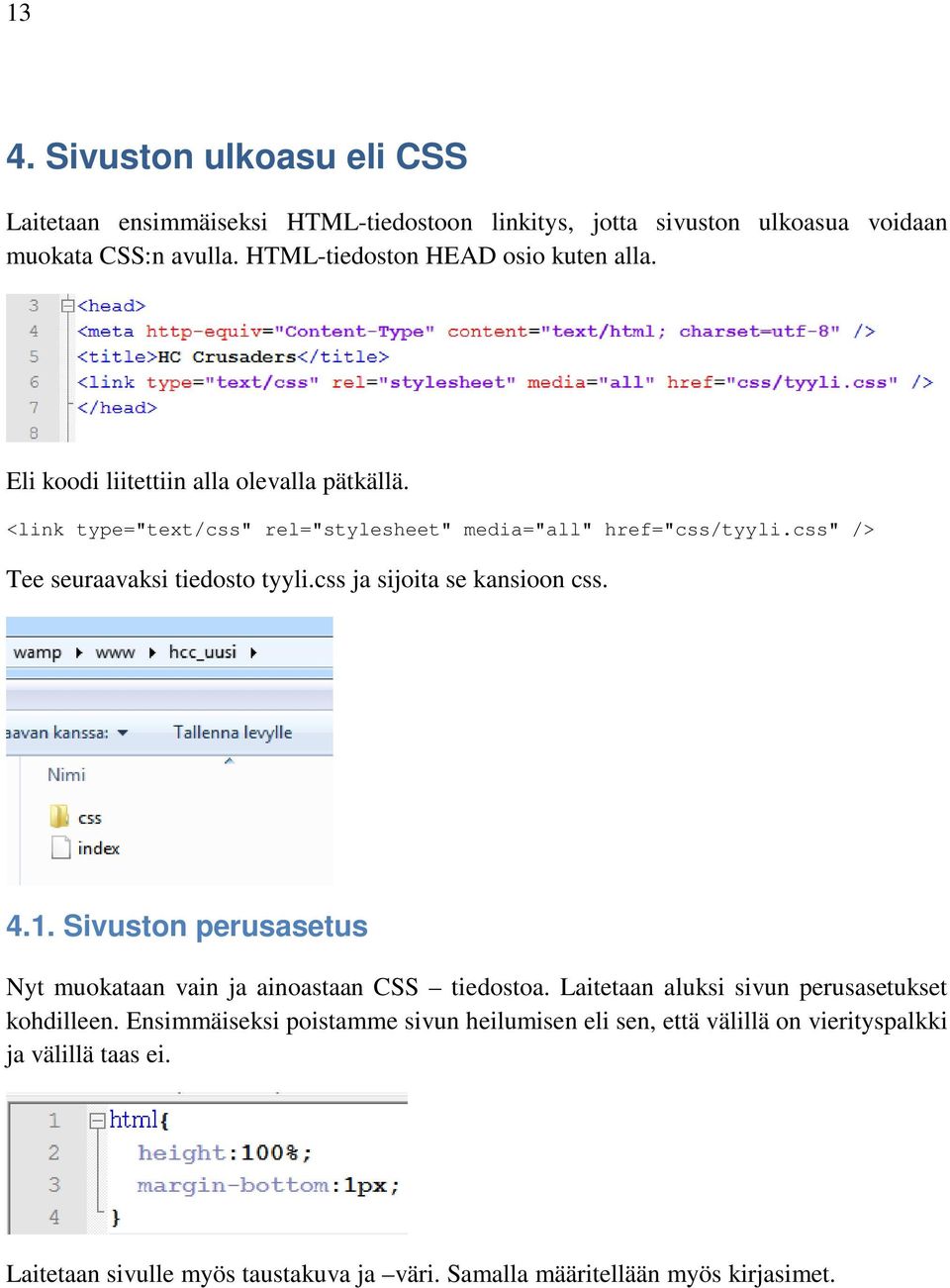 css" /> Tee seuraavaksi tiedosto tyyli.css ja sijoita se kansioon css. 4.1. Sivuston perusasetus Nyt muokataan vain ja ainoastaan CSS tiedostoa.