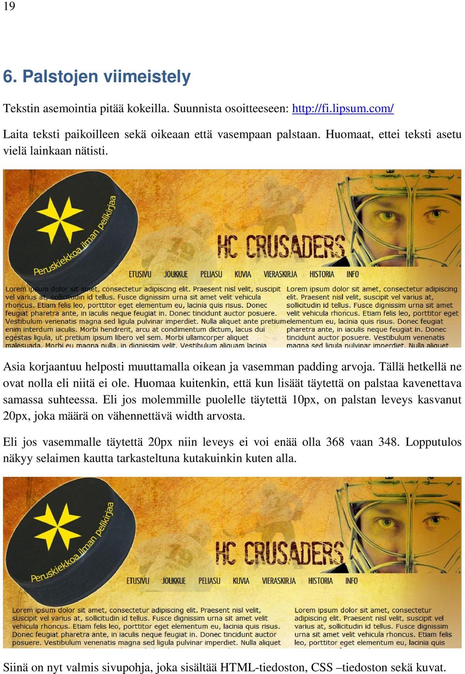 Huomaa kuitenkin, että kun lisäät täytettä on palstaa kavenettava samassa suhteessa.