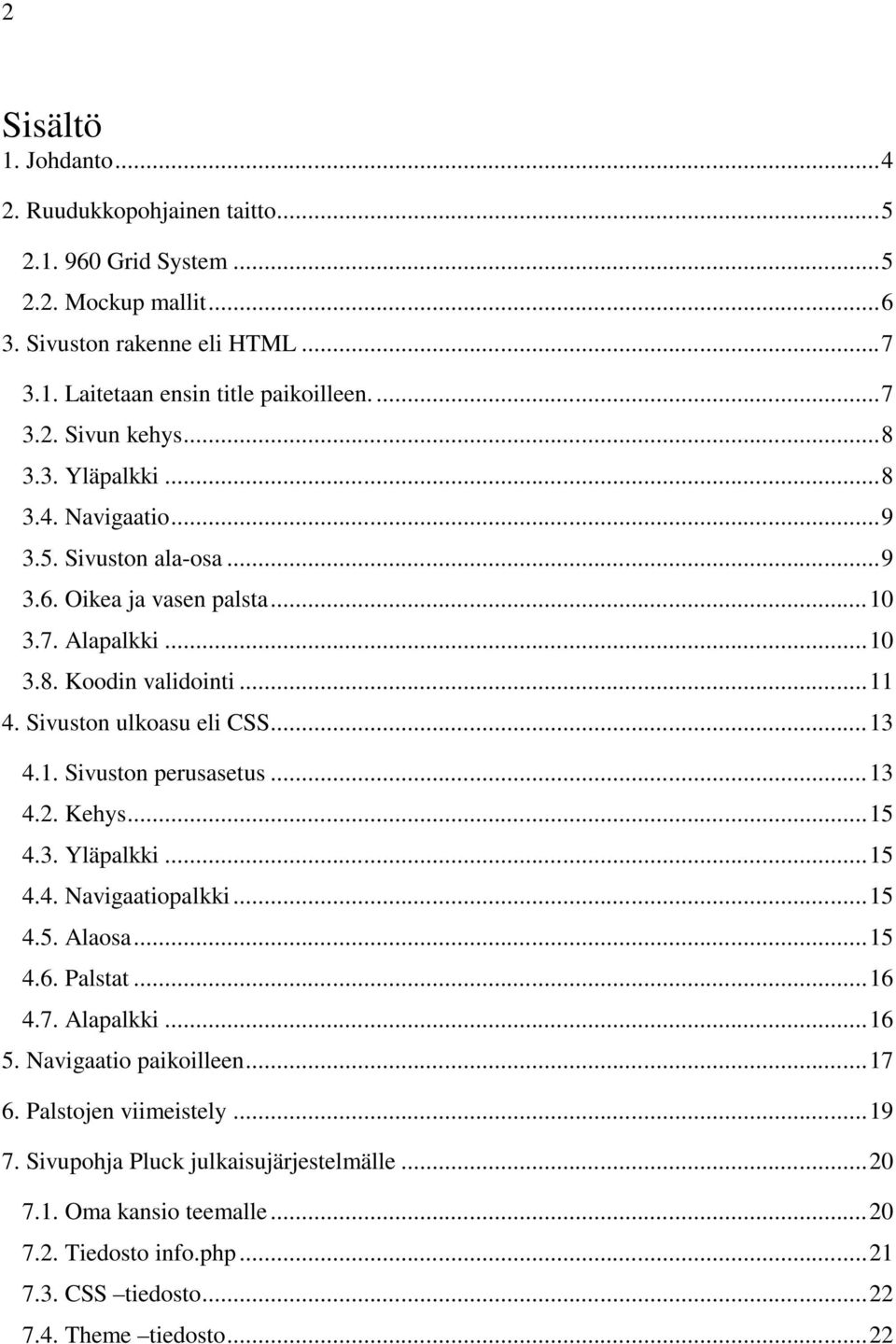 1. Sivuston perusasetus... 13 4.2. Kehys... 15 4.3. Yläpalkki... 15 4.4. Navigaatiopalkki... 15 4.5. Alaosa... 15 4.6. Palstat... 16 4.7. Alapalkki... 16 5. Navigaatio paikoilleen... 17 6.