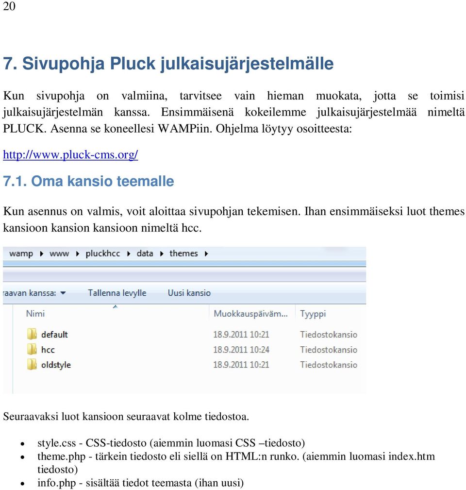 Oma kansio teemalle Kun asennus on valmis, voit aloittaa sivupohjan tekemisen. Ihan ensimmäiseksi luot themes kansioon kansion kansioon nimeltä hcc.