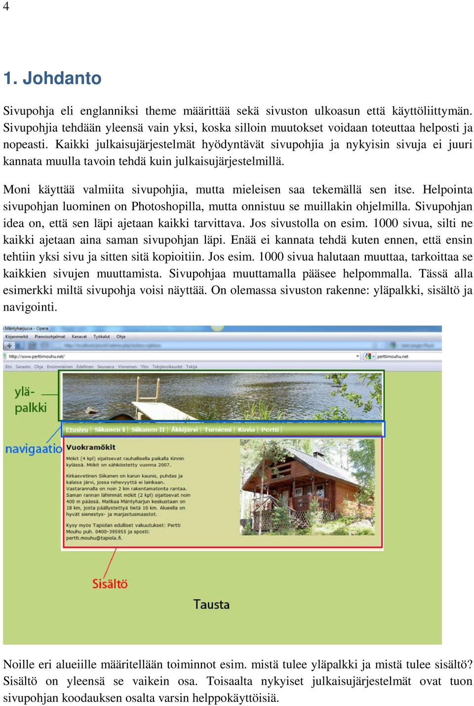 Kaikki julkaisujärjestelmät hyödyntävät sivupohjia ja nykyisin sivuja ei juuri kannata muulla tavoin tehdä kuin julkaisujärjestelmillä.