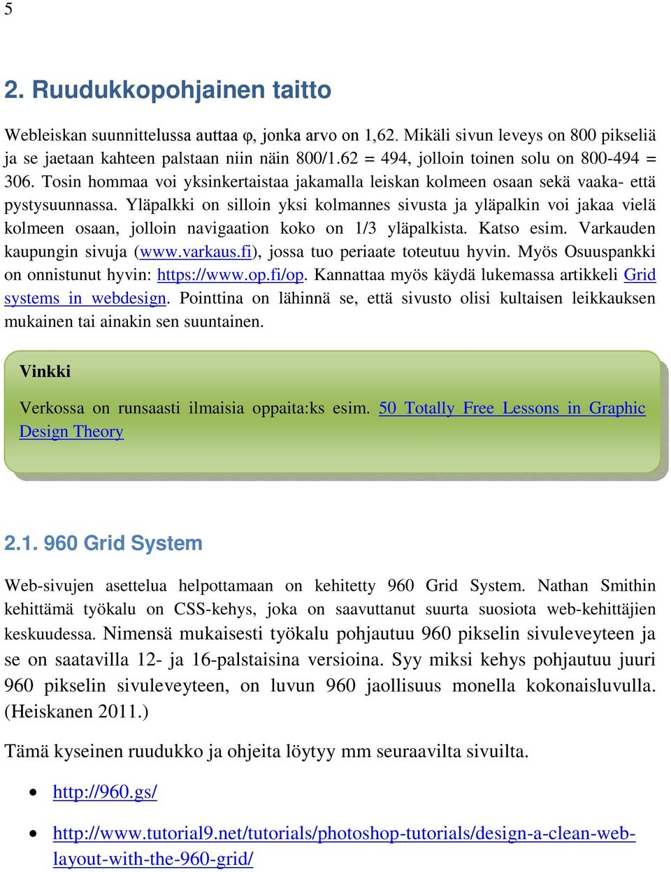 Yläpalkki on silloin yksi kolmannes sivusta ja yläpalkin voi jakaa vielä kolmeen osaan, jolloin navigaation koko on 1/3 yläpalkista. Katso esim. Varkauden kaupungin sivuja (www.varkaus.