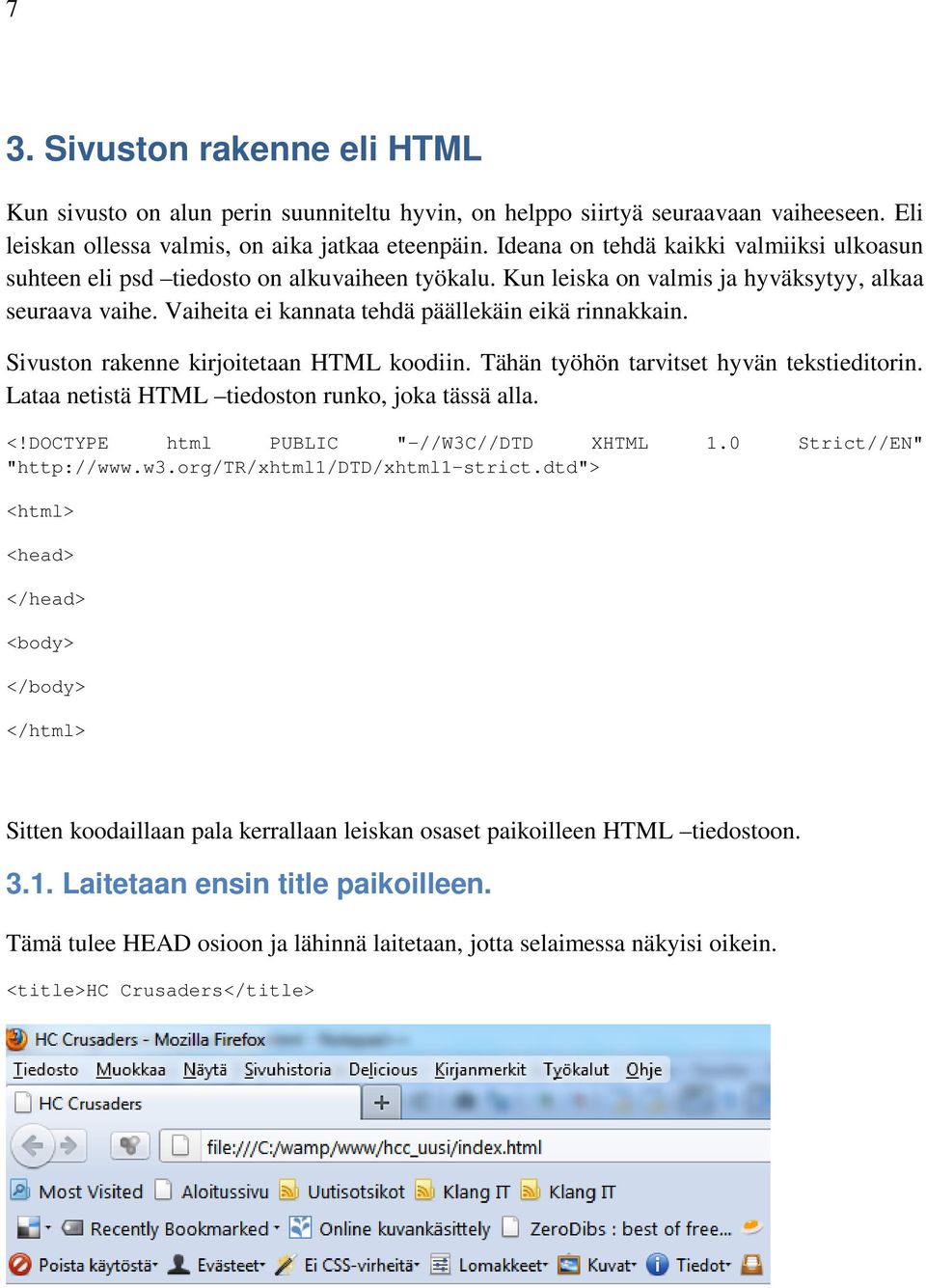 Vaiheita ei kannata tehdä päällekäin eikä rinnakkain. Sivuston rakenne kirjoitetaan HTML koodiin. Tähän työhön tarvitset hyvän tekstieditorin. Lataa netistä HTML tiedoston runko, joka tässä alla. <!