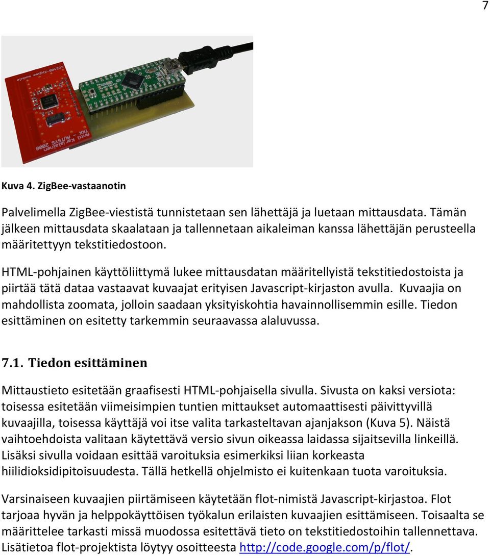 HTML- pohjainen käyttöliittymä lukee mittausdatan määritellyistä tekstitiedostoista ja piirtää tätä dataa vastaavat kuvaajat erityisen Javascript- kirjaston avulla.