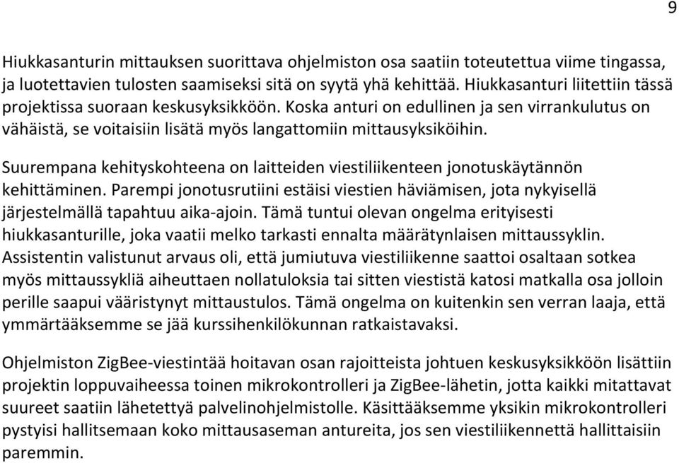 Suurempana kehityskohteena on laitteiden viestiliikenteen jonotuskäytännön kehittäminen. Parempi jonotusrutiini estäisi viestien häviämisen, jota nykyisellä järjestelmällä tapahtuu aika- ajoin.