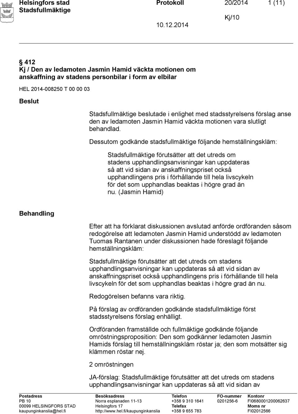 Dessutom godkände stadsfullmäktige följande hemställningskläm: förutsätter att det utreds om stadens upphandlingsanvisningar kan uppdateras så att vid sidan av anskaffningspriset också upphandlingens